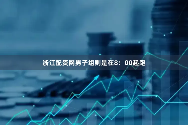 浙江配资网男子组则是在8：00起跑