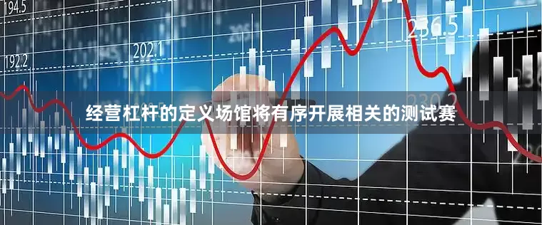 经营杠杆的定义场馆将有序开展相关的测试赛