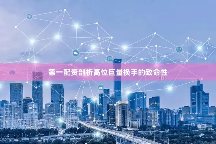 第一配资剖析高位巨量换手的致命性