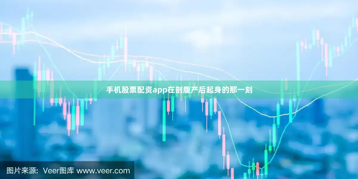 手机股票配资app在剖腹产后起身的那一刻
