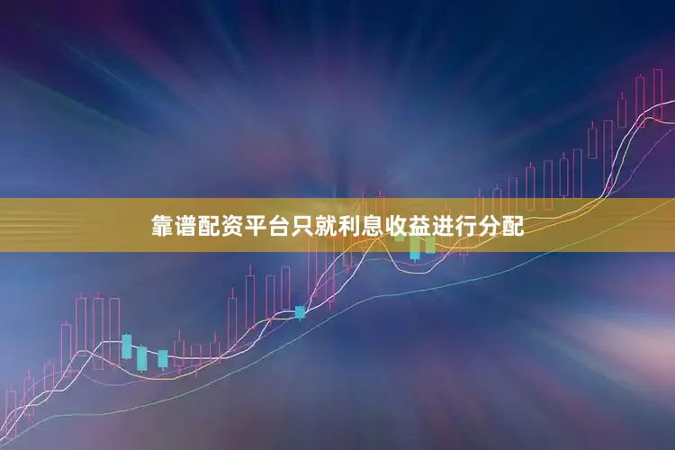 靠谱配资平台只就利息收益进行分配