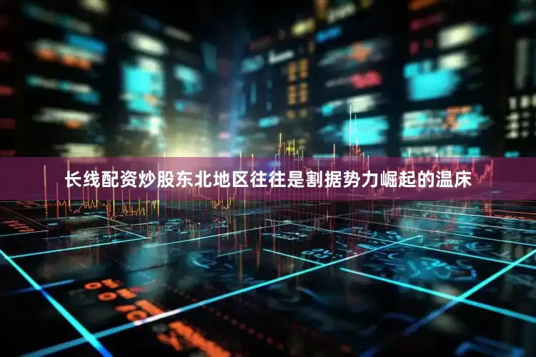 长线配资炒股东北地区往往是割据势力崛起的温床