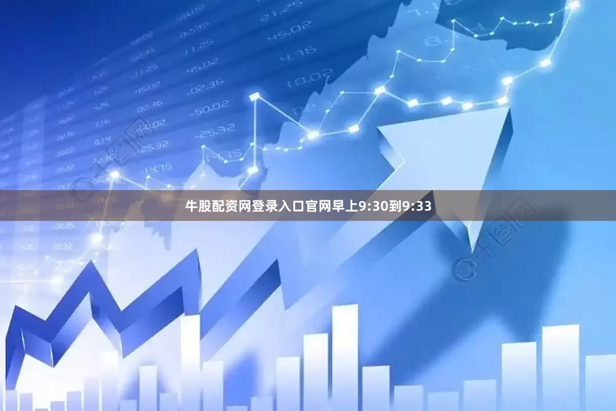 牛股配资网登录入口官网早上9:30到9:33