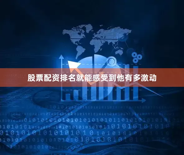 股票配资排名就能感受到他有多激动