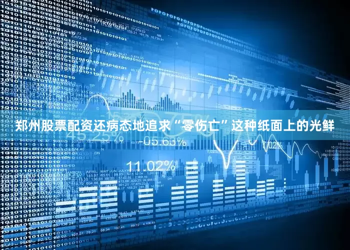 郑州股票配资还病态地追求“零伤亡”这种纸面上的光鲜