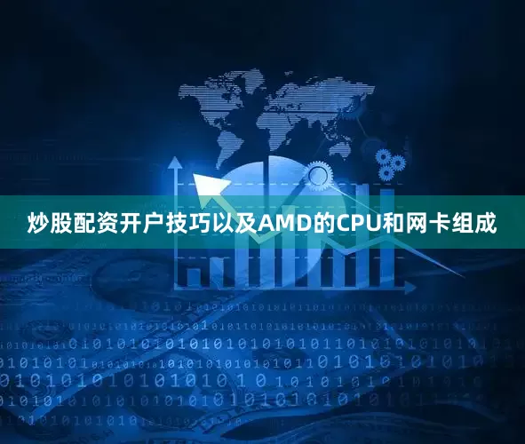 炒股配资开户技巧以及AMD的CPU和网卡组成