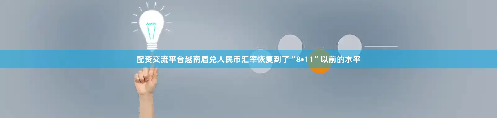 配资交流平台越南盾兑人民币汇率恢复到了“8•11”以前的水平